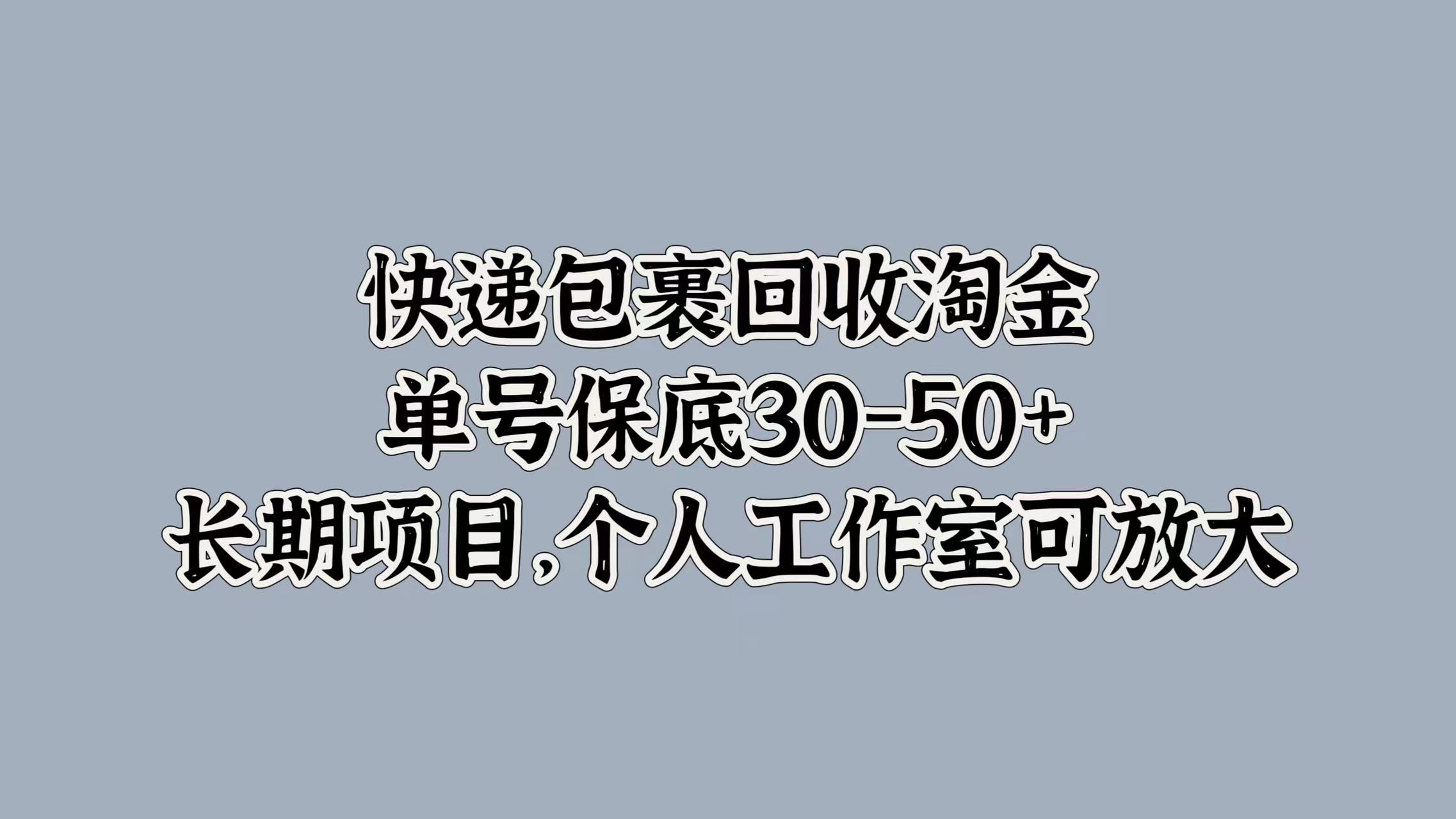 快递包裹回收淘金，单号保底30-50+，长期项目！个人工作室可放大多客网创-网创项目资源站-副业项目-创业项目-搞钱项目多客网创