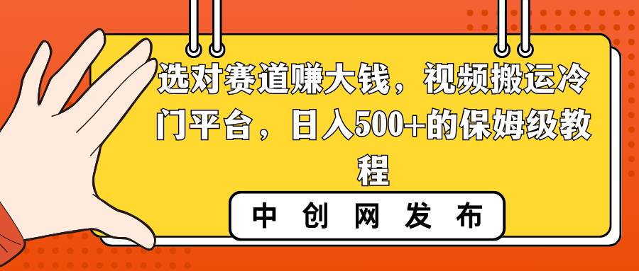 选对赛道赚大钱，视频搬运冷门平台，日入500+的保姆级教程多客网创-网创项目资源站-副业项目-创业项目-搞钱项目多客网创