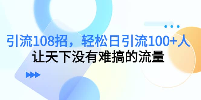 Y.L108招，轻松日Y.L100+人，让天下没有难搞的流量多客网创-网创项目资源站-副业项目-创业项目-搞钱项目多客网创