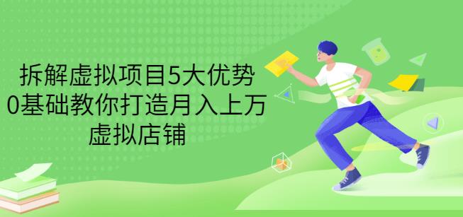 拆解虚拟项目5大优势，0基础教你打造月入上万虚拟店铺（无水印）多客网创-网创项目资源站-副业项目-创业项目-搞钱项目多客网创