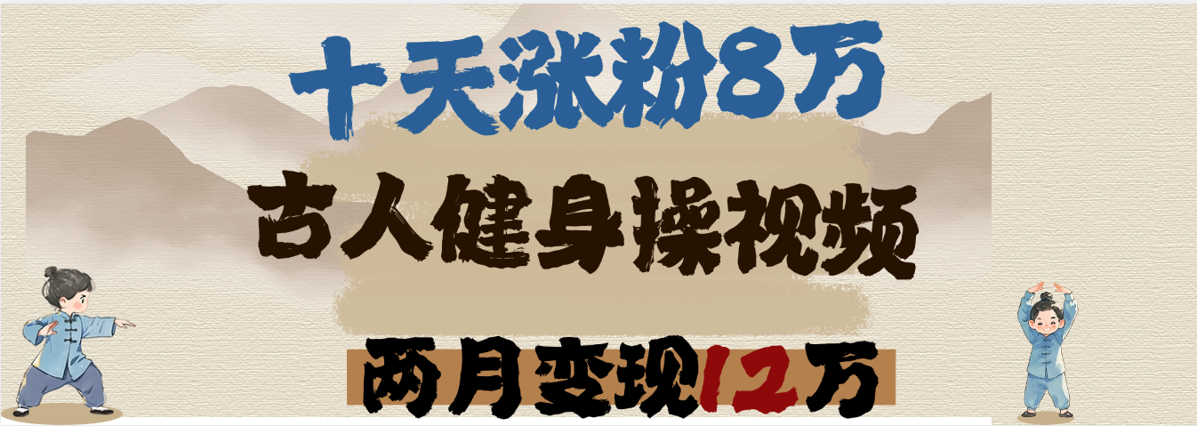 用AI制作古人健身操视频,十天涨粉8万,两月变现12万多客网创-网创项目资源站-副业项目-创业项目-搞钱项目多客网创
