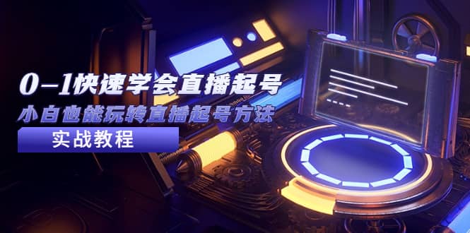 2023从0-1快速学会直播起号，小白也能玩转直播起号方法实战流程多客网创-网创项目资源站-副业项目-创业项目-搞钱项目多客网创