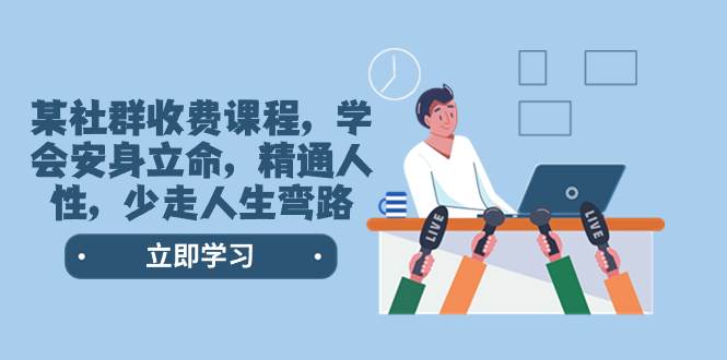 某社群收费课程，学会安身立命，精通人性，少走人生弯路（77节课）多客网创-网创项目资源站-副业项目-创业项目-搞钱项目多客网创