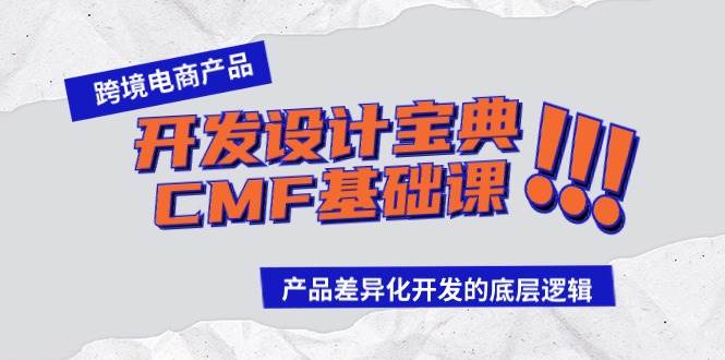 跨境电商产品开发设计宝典-CMF基础课：产品差异化开发的底层逻辑多客网创-网创项目资源站-副业项目-创业项目-搞钱项目多客网创