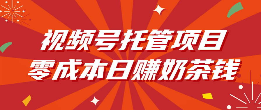 视频号托管项目,零成本日赚奶茶钱多客网创-网创项目资源站-副业项目-创业项目-搞钱项目多客网创