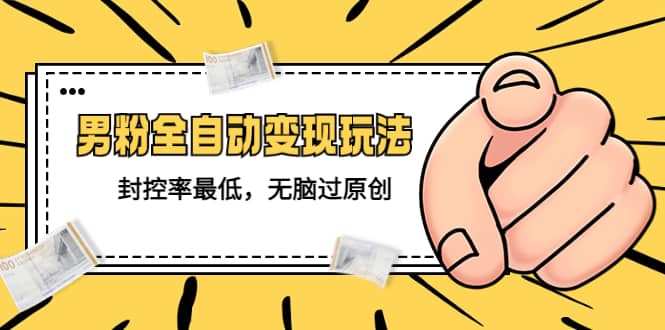 价值1980的男粉全自动变现玩法，封控率最低，无脑过原创多客网创-网创项目资源站-副业项目-创业项目-搞钱项目多客网创