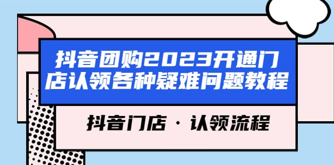 抖音团购2023开通门店认领各种疑难问题教程，抖音门店·认领流程多客网创-网创项目资源站-副业项目-创业项目-搞钱项目多客网创