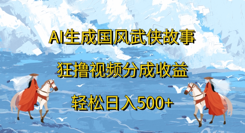 ai生成国风武侠故事狂撸视频分成收益轻松日入500+多客网创-网创项目资源站-副业项目-创业项目-搞钱项目多客网创