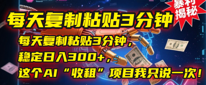 每天复制粘贴3分钟，稳定日入300+，这个AI“收租”项目我只说一次！多客网创-网创项目资源站-副业项目-创业项目-搞钱项目多客网创