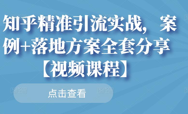 知乎精准引流实战，案例+落地方案全套分享【视频课程】多客网创-网创项目资源站-副业项目-创业项目-搞钱项目多客网创