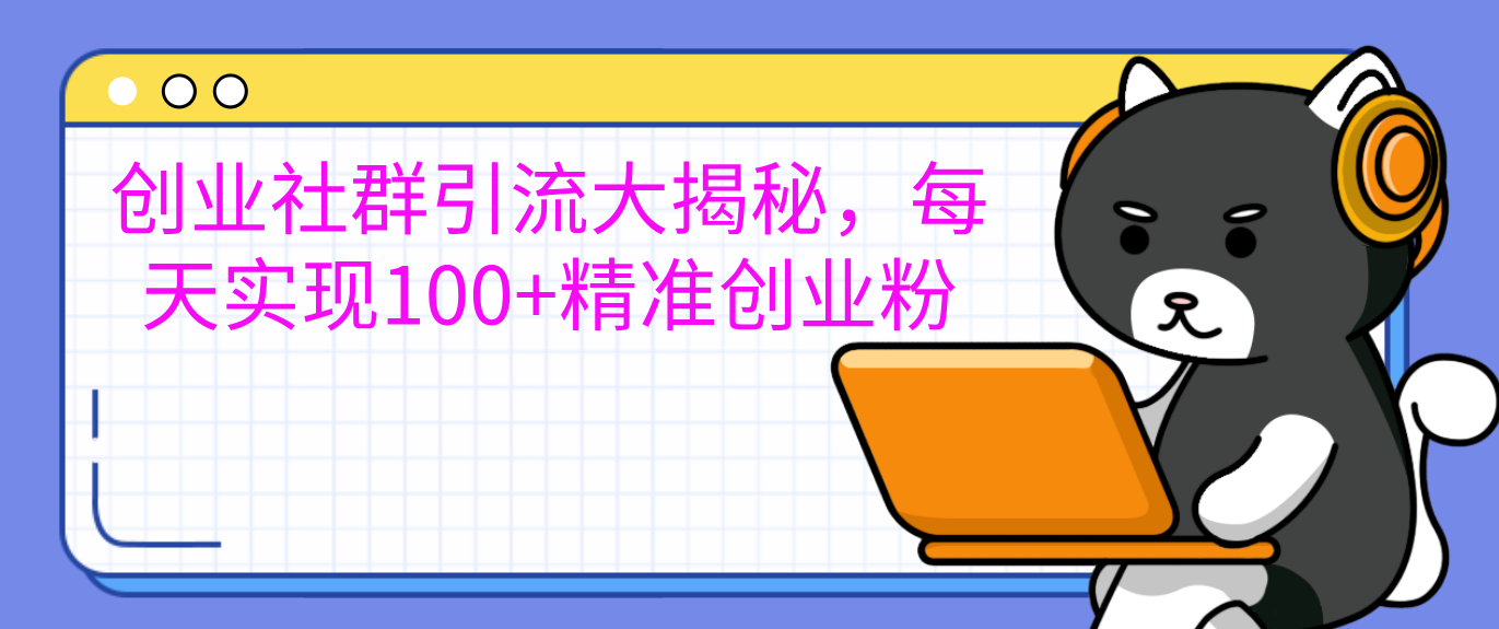创业社群引流大揭秘，每天实现100+精准创业粉多客网创-网创项目资源站-副业项目-创业项目-搞钱项目多客网创