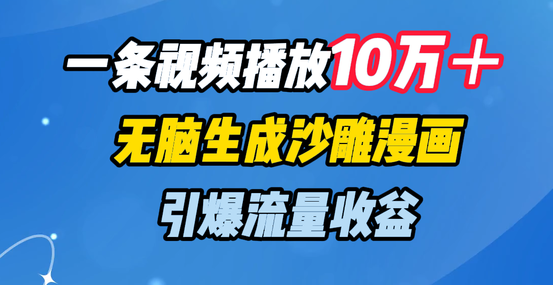 一条视频播放10万＋，无脑生成沙雕漫画，引爆流量收益多客网创-网创项目资源站-副业项目-创业项目-搞钱项目多客网创