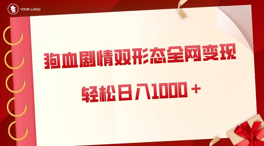 狗血剧情多渠道变现，双形态全网布局，轻松日入1000＋，保姆级项目拆解多客网创-网创项目资源站-副业项目-创业项目-搞钱项目多客网创