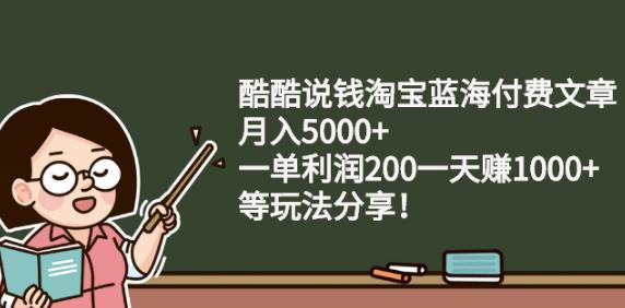 酷酷说钱淘宝蓝海付费文章:月入5000+一单利润200一天赚1000+(等玩法分享)多客网创-网创项目资源站-副业项目-创业项目-搞钱项目多客网创