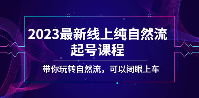 2023最新线上纯自然流起号课程,带你玩转自然流,可以闭眼上车多客网创-网创项目资源站-副业项目-创业项目-搞钱项目多客网创