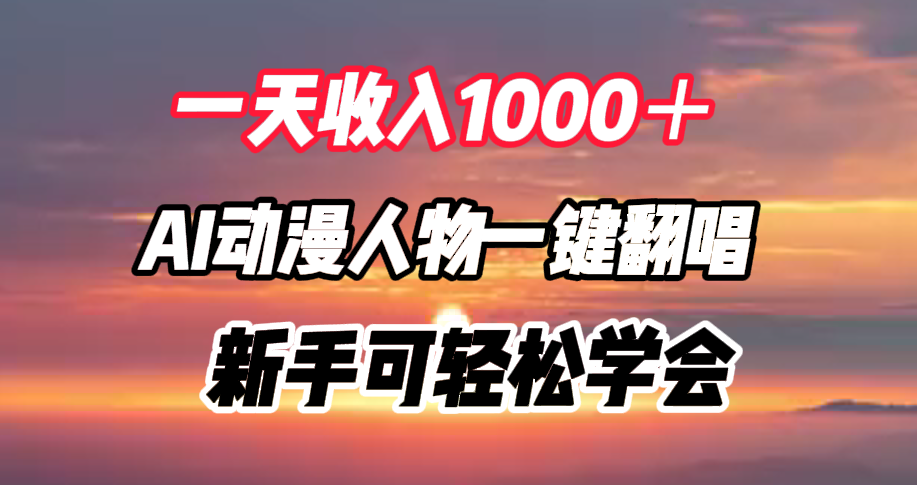 一天收入1000＋，AI动漫人物一键翻唱，新手可轻松学会多客网创-网创项目资源站-副业项目-创业项目-搞钱项目多客网创