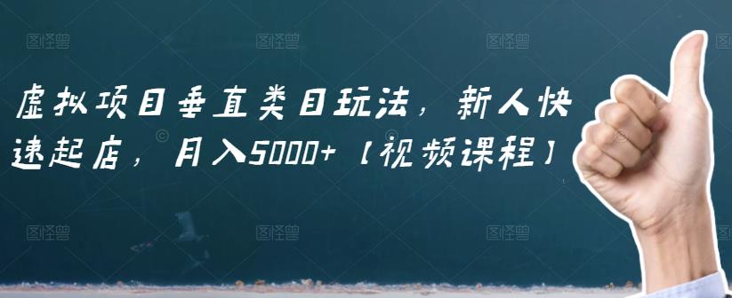 虚拟项目垂直类目玩法，新人快速起店，月入5000+【视频课程】多客网创-网创项目资源站-副业项目-创业项目-搞钱项目多客网创