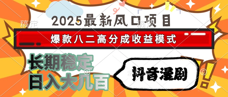 2025最新风口项目 抖音漫剧 爆款八二高分成收益模式 长期稳定日入大几百多客网创-网创项目资源站-副业项目-创业项目-搞钱项目多客网创