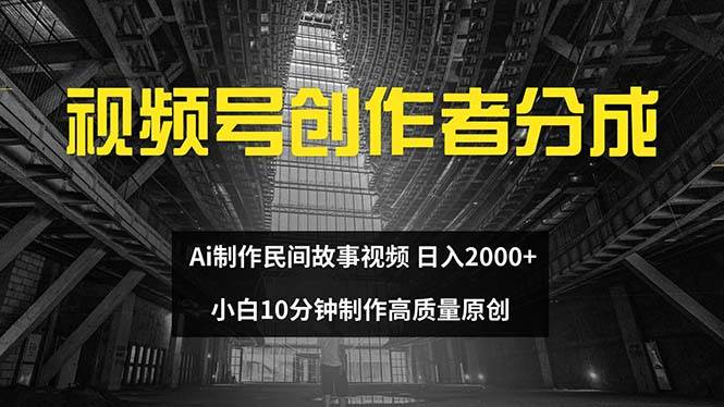视频号创作者分成 ai制作民间故事 新手小白10分钟制作高质量视频 日入2000多客网创-网创项目资源站-副业项目-创业项目-搞钱项目多客网创