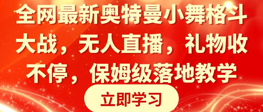 全网最新奥特曼小舞格斗大战，无人直播，礼物收不停，保姆级落地教学多客网创-网创项目资源站-副业项目-创业项目-搞钱项目多客网创