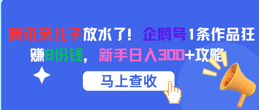 腾讯亲儿子放水了！企鹅号1条作品狂赚8份钱，新手日入300+攻略多客网创-网创项目资源站-副业项目-创业项目-搞钱项目多客网创