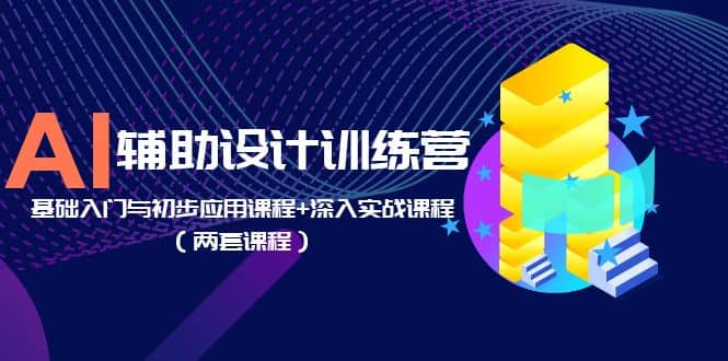 AI辅助设计训练营：基础入门与初步应用课程+深入实战课程（两套课程）多客网创-网创项目资源站-副业项目-创业项目-搞钱项目多客网创