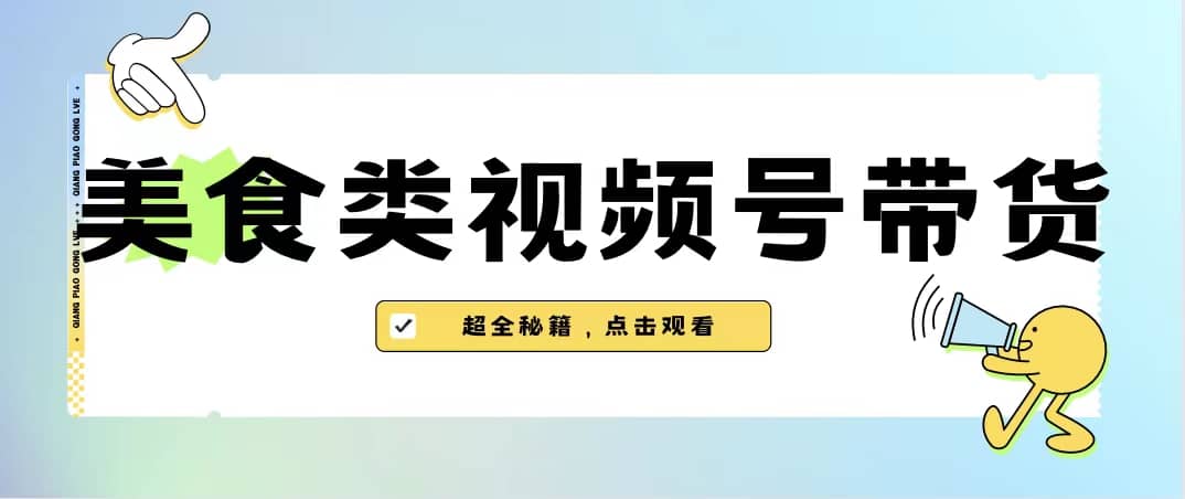 美食类视频号带货【内含去重方法】多客网创-网创项目资源站-副业项目-创业项目-搞钱项目多客网创