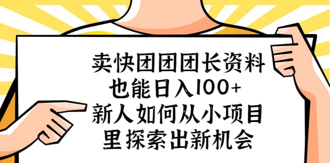 卖快团团团长资料也能日入100+ 新人如何从小项目里探索出新机会多客网创-网创项目资源站-副业项目-创业项目-搞钱项目多客网创