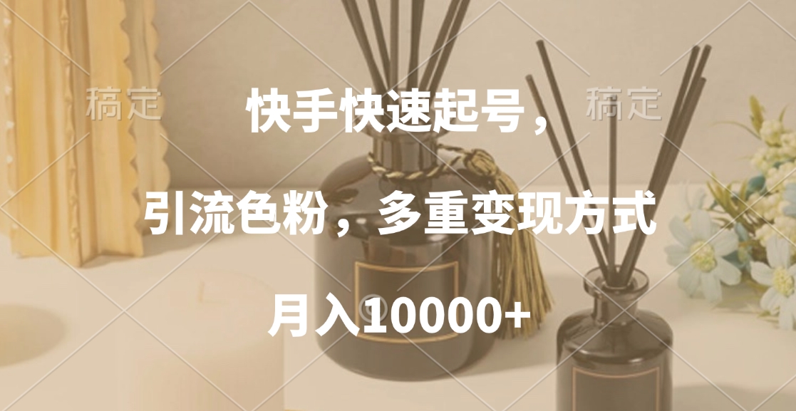 快手快速起号,引流色粉,多重变现方式,月入10000+多客网创-网创项目资源站-副业项目-创业项目-搞钱项目多客网创