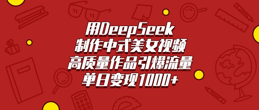用DeepSeek制作中式美女视频，高质量作品引爆流量，单日变现1000+多客网创-网创项目资源站-副业项目-创业项目-搞钱项目多客网创