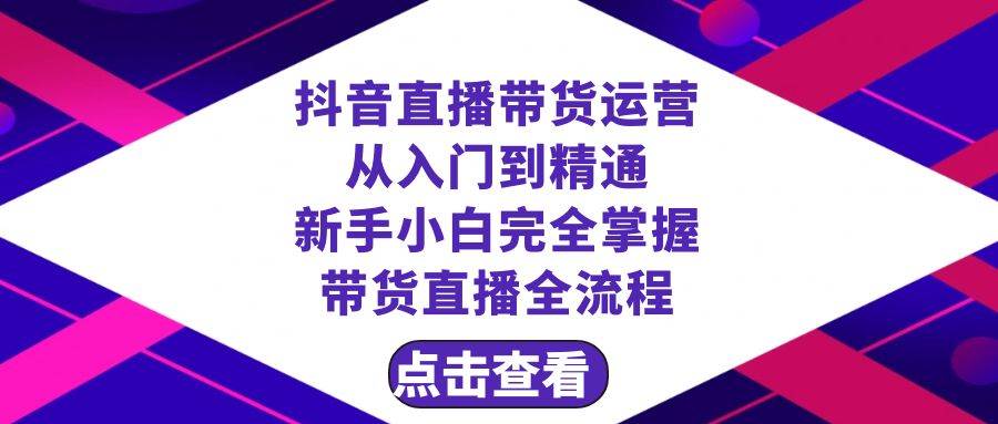 抖音直播带货 运营从入门到精通，新手完全掌握带货直播全流程（23节）多客网创-网创项目资源站-副业项目-创业项目-搞钱项目多客网创