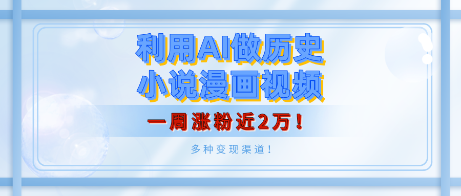 利用AI做历史小说漫画视频，有人月入5000+，一周涨粉近2万！多种变现渠道！多客网创-网创项目资源站-副业项目-创业项目-搞钱项目多客网创