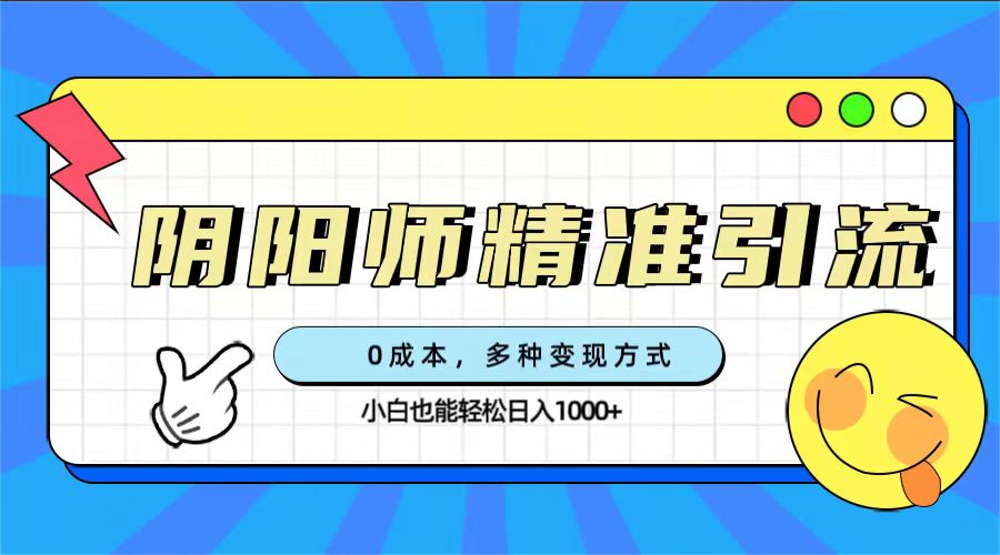 0成本阴阳师精准引流，多种变现方式，小白也能轻松日入1000+多客网创-网创项目资源站-副业项目-创业项目-搞钱项目多客网创