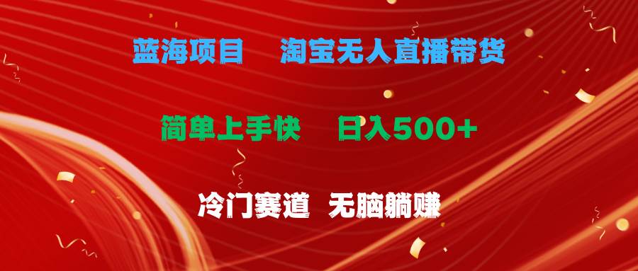 蓝海项目  淘宝无人直播冷门赛道  日赚500+无脑躺赚  小白有手就行多客网创-网创项目资源站-副业项目-创业项目-搞钱项目多客网创