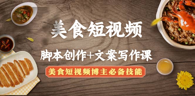 美食短视频创作+文案写作课：美食短视频博主必备技能多客网创-网创项目资源站-副业项目-创业项目-搞钱项目多客网创