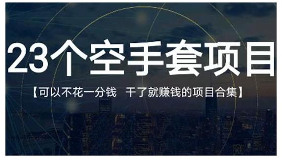 23个空手套项目大合集，0成本0投入，干了就赚钱纯空手套生意经多客网创-网创项目资源站-副业项目-创业项目-搞钱项目多客网创