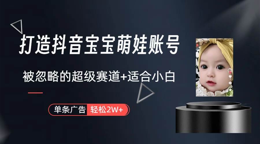 打造抖音宝宝账号，一条广告2W，大部分人忽略的超级赛道（教程+素材+软件）多客网创-网创项目资源站-副业项目-创业项目-搞钱项目多客网创