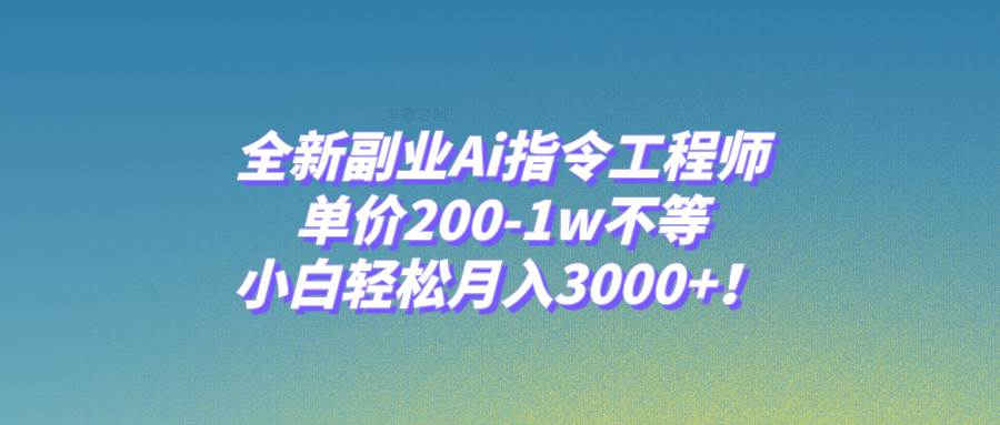 全新副业Ai指令工程师，单价200-1w不等，小白轻松月入3000+！多客网创-网创项目资源站-副业项目-创业项目-搞钱项目多客网创