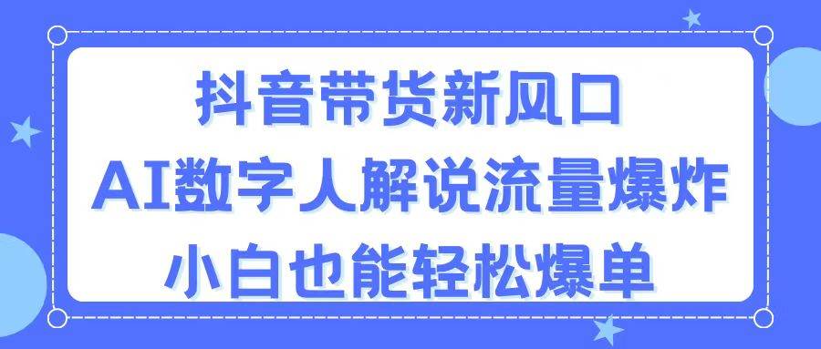 抖音带货新风口，AI数字人解说，流量爆炸，小白也能轻松爆单多客网创-网创项目资源站-副业项目-创业项目-搞钱项目多客网创