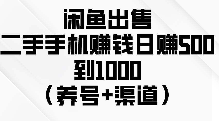 闲鱼出售二手手机赚钱，日赚500到1000（养号+渠道）多客网创-网创项目资源站-副业项目-创业项目-搞钱项目多客网创