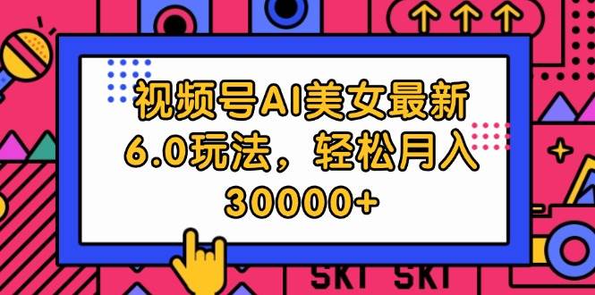 视频号AI美女最新6.0玩法，轻松月入30000+多客网创-网创项目资源站-副业项目-创业项目-搞钱项目多客网创