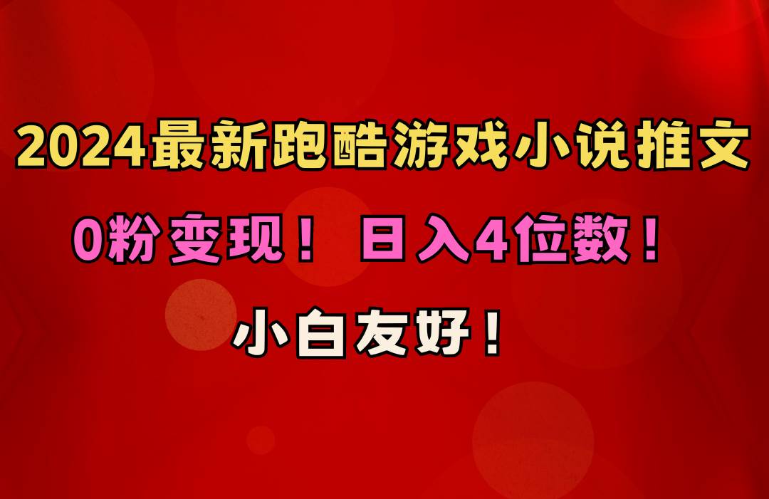 小白友好！0粉变现！日入4位数！跑酷游戏小说推文项目（附千G素材）多客网创-网创项目资源站-副业项目-创业项目-搞钱项目多客网创