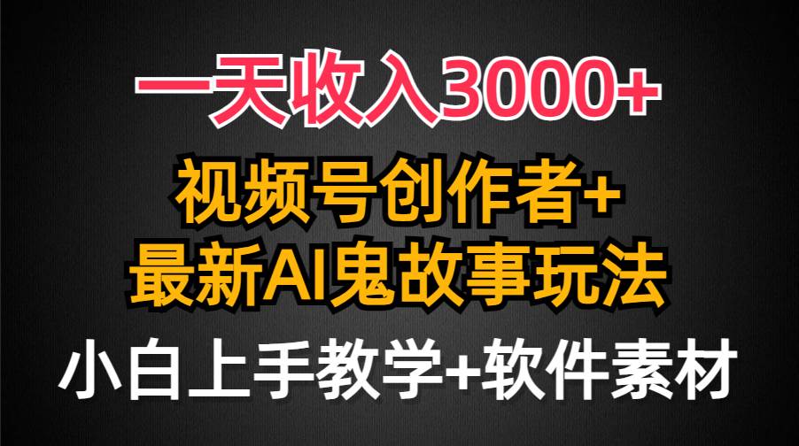 一天收入3000+，视频号创作者AI创作鬼故事玩法，条条爆流量，小白也能轻…多客网创-网创项目资源站-副业项目-创业项目-搞钱项目多客网创