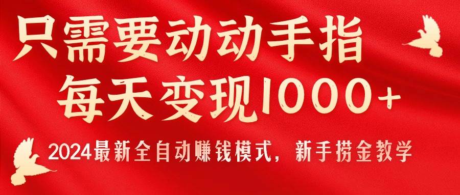 只需要动动手指，每天变现1000+，2024最新全自动赚钱模式，新手捞金教学！多客网创-网创项目资源站-副业项目-创业项目-搞钱项目多客网创