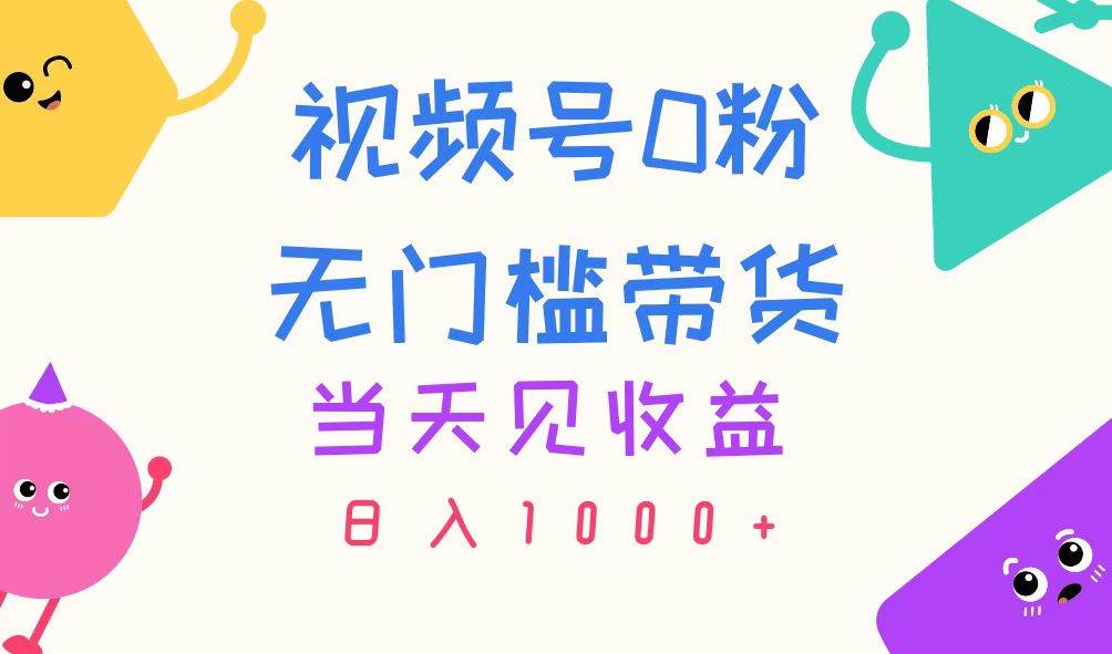 视频号0粉无门槛带货，当天见收益，日入1000+多客网创-网创项目资源站-副业项目-创业项目-搞钱项目多客网创