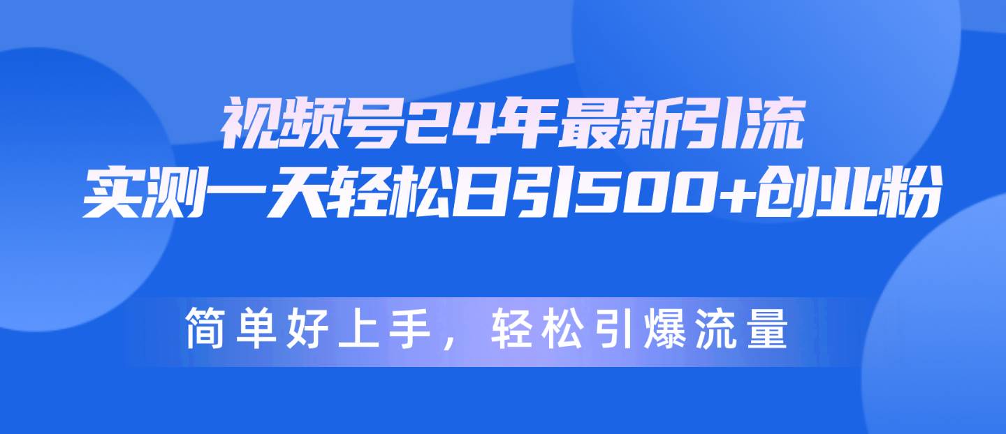 视频号24年最新引流，一天轻松日引500+创业粉，简单好上手，轻松引爆流量多客网创-网创项目资源站-副业项目-创业项目-搞钱项目多客网创