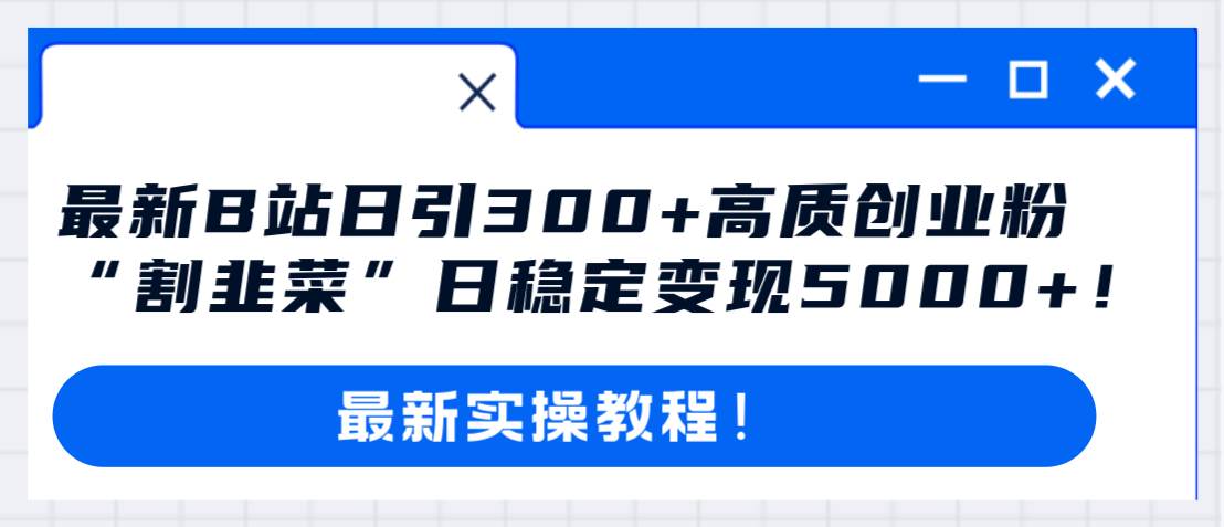 最新B站日引300+高质创业粉教程！“割韭菜”日稳定变现5000+！多客网创-网创项目资源站-副业项目-创业项目-搞钱项目多客网创