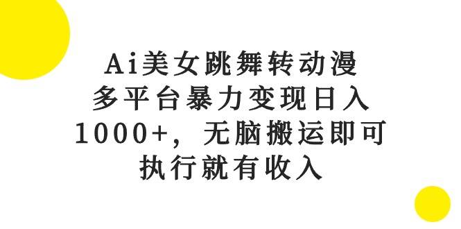Ai美女跳舞转动漫，多平台暴力变现日入1000+，无脑搬运即可，执行就有收入多客网创-网创项目资源站-副业项目-创业项目-搞钱项目多客网创