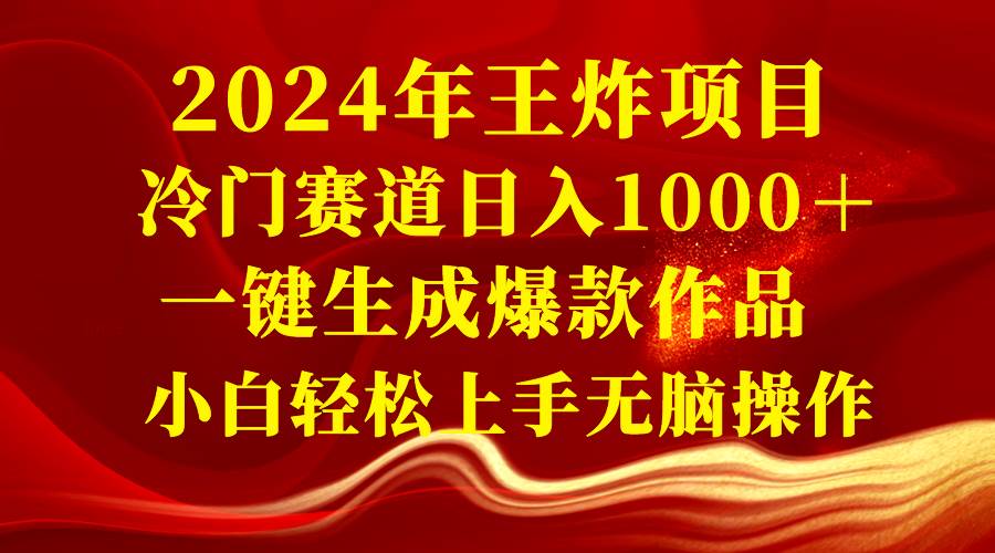 2024年王炸项目 冷门赛道日入1000＋一键生成爆款作品 小白轻松上手无脑操作多客网创-网创项目资源站-副业项目-创业项目-搞钱项目多客网创