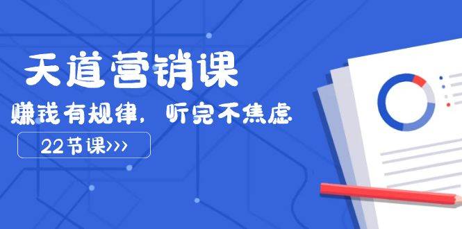 天道-营销课2023，赚钱有规律，听完不焦虑（22节课）多客网创-网创项目资源站-副业项目-创业项目-搞钱项目多客网创